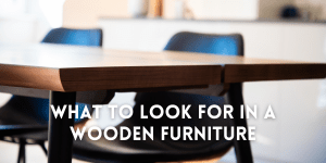 What to Look for in a Wooden Furniture