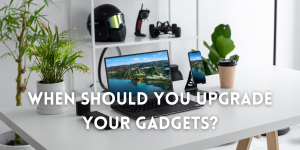 When Should You Upgrade Your Gadgets?