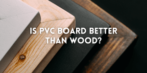 Is PVC Board Better Than Wood?