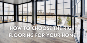 Choosing the Right Flooring for your home