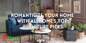 Romanticize Your Home with AllHome's Top Furniture Picks