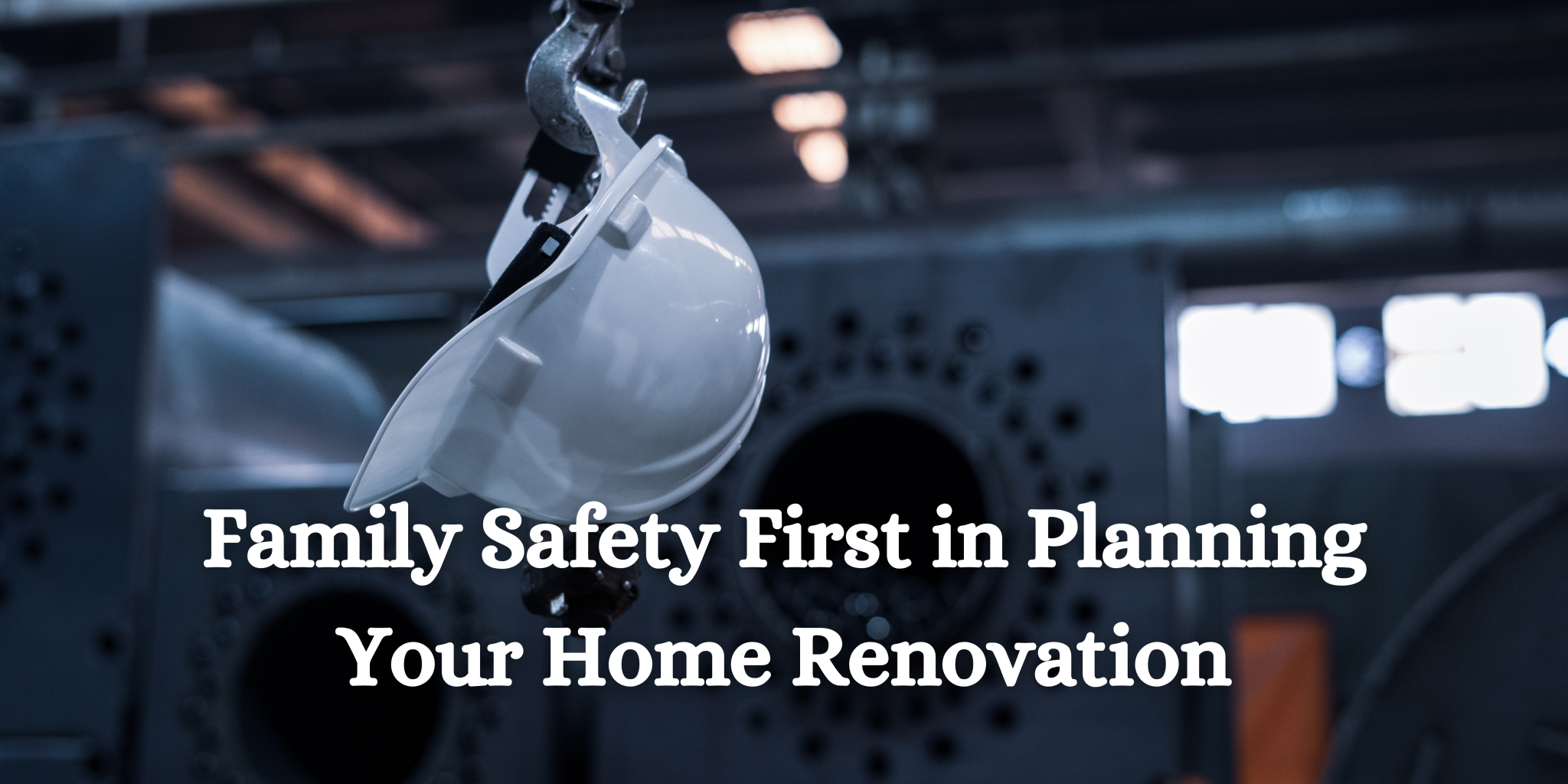 Family Safety First in Planning your Home Renovation