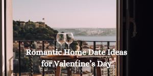 Romantic Home Date Ideas for Valentine’s Day
