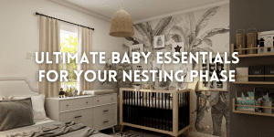 Ultimate Baby Essentials for your Nesting Phase