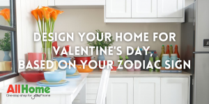 Design Your Home for Valentine's Day, Based on Your Zodiac Sign