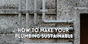 How To Make Your Plumbing Sustainable