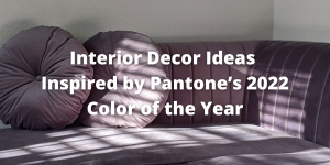 Interior Decor Ideas Inspired by Pantone’s 2022 Color of the Year