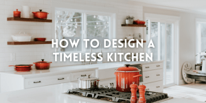 How to Design a timeless kitchen