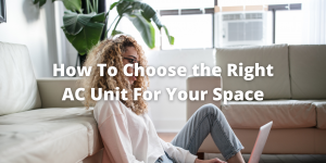 How To Choose the Right AC Unit For Your Space