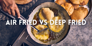 Air Fried VS. Deep Fried