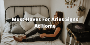 Must-Haves For Aries Signs At Home