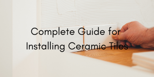 Complete Guide for Installing Ceramic Tiles