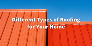 Different Types of Roofing for Your Home