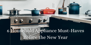 6 Household Appliance Must-Haves Before the New Year