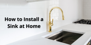 	 How to Install a Sink at Home