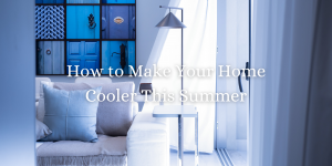 How to Make Your Home Cooler This Summer