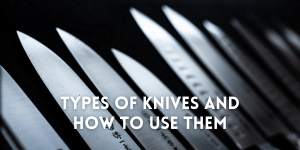 Types of Knives and How to Use them