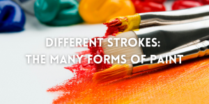Different Strokes: The Many Forms of Paint