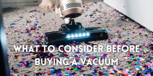 What to Consider Before Buying a Vacuum